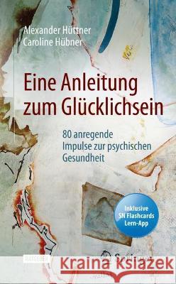 Eine Anleitung zum Glücklichsein Alexander Hüttner, Caroline Hübner 9783662642467