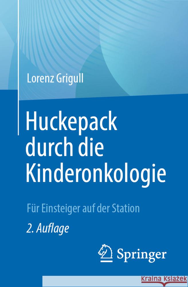 Huckepack Durch Die Kinderonkologie: Für Einsteiger Auf Der Station Grigull, Lorenz 9783662642542 Springer Berlin Heidelberg