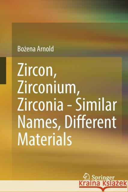 Zircon, Zirconium, Zirconia - Similar Names, Different Materials Bożena Arnold 9783662642689 Springer Berlin Heidelberg