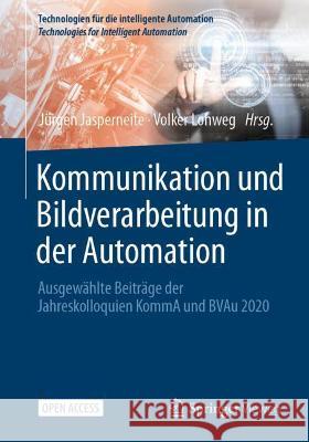 Kommunikation Und Bildverarbeitung in Der Automation: Ausgewählte Beiträge Der Jahreskolloquien Komma Und Bvau 2020 Jasperneite, Jürgen 9783662642825