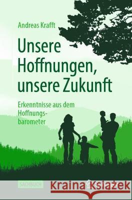 Unsere Hoffnungen, Unsere Zukunft: Erkenntnisse Aus Dem Hoffnungsbarometer Krafft, Andreas 9783662642887 Springer Berlin Heidelberg