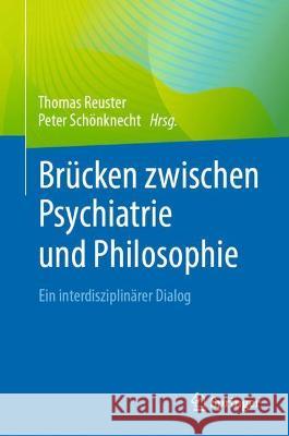 Brücken Zwischen Psychiatrie Und Philosophie: Ein Interdisziplinärer Dialog Reuster, Thomas 9783662642948