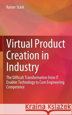 Virtual Product Creation in Industry: The Difficult Transformation from It Enabler Technology to Core Engineering Competence Stark, Rainer 9783662642993