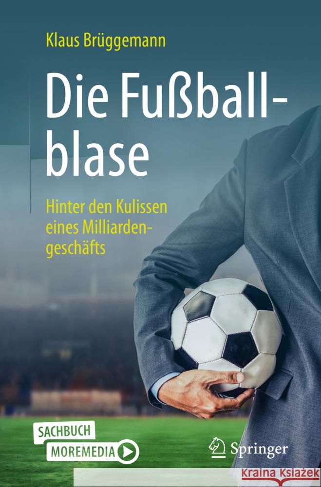 Die Fußballblase: Hinter Den Kulissen Eines Milliardengeschäfts Brüggemann, Klaus 9783662643266