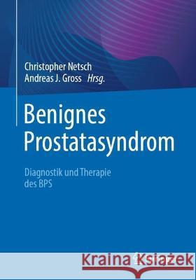 Benignes Prostatasyndrom: Diagnostik und Therapie des BPS Christopher Netsch Andreas J. Gross 9783662643334