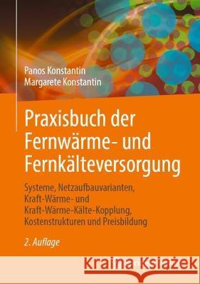 Praxisbuch Der Fernwärme- Und Fernkälteversorgung: Systeme, Netzaufbauvarianten, Kraft-Wärme- Und Kraft-Wärme-Kälte-Kopplung, Kostenstrukturen Und Pre Konstantin, Panos 9783662643426 Springer Vieweg