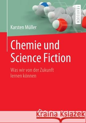 Chemie Und Science Fiction: Was Wir Von Der Zukunft Lernen Können Müller, Karsten 9783662643846