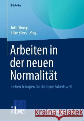 Arbeiten in Der Neuen Normalität: Sieben Trilogien Für Die Neue Arbeitswelt Rump, Jutta 9783662643921