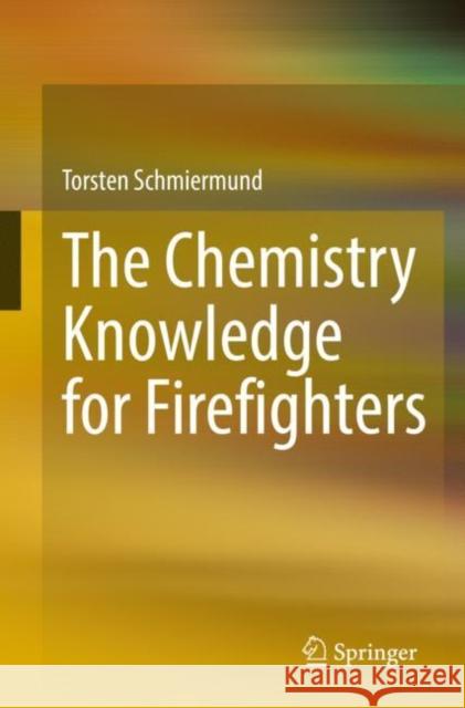 The Chemistry Knowledge for Firefighters Torsten Schmiermund 9783662644225 Springer-Verlag Berlin and Heidelberg GmbH & 