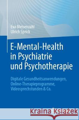E-Mental Health in Psychiatrie und Psychotherapie: Digitale Gesundheitsanwendungen, Online-Therapieprogramme, Videosprechstunden & Co Eva Meisenzahl Ulrich Sprick 9783662644560 Springer