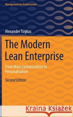 The Modern Lean Enterprise: From Mass Customisation to Personalisation Alexander Tsigkas 9783662644751 Springer