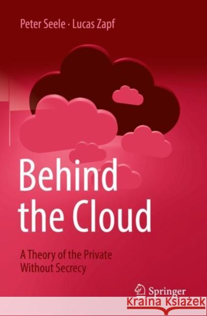 Behind the Cloud: A Theory of the Private Without Secrecy Peter Seele Lucas Zapf 9783662645048 Springer-Verlag Berlin and Heidelberg GmbH & 