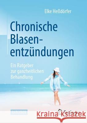 Chronische Blasenentzündung: Ein Ratgeber Zur Ganzheitlichen Behandlung Heßdörfer, Elke 9783662645208 Springer