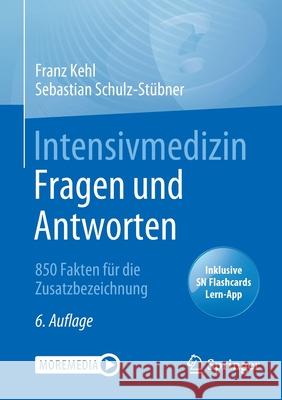 Intensivmedizin Fragen und Antworten: 850 Fakten für die Zusatzbezeichnung Kehl, Franz 9783662645581 Springer
