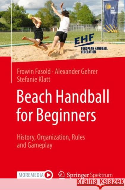 Beach Handball for Beginners: History, Organization, Rules and Gameplay Fasold, Frowin 9783662645659 Springer Fachmedien Wiesbaden