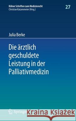 Die Ärztlich Geschuldete Leistung in Der Palliativmedizin Berke, Julia 9783662645741 Springer