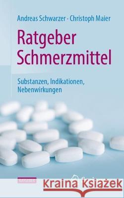 Ratgeber Schmerzmittel: Substanzen, Indikationen, Nebenwirkungen Andreas Schwarzer Christoph Maier 9783662645765