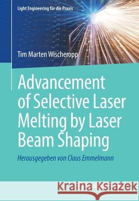 Advancement of Selective Laser Melting by Laser Beam Shaping Tim Marten Wischeropp 9783662645840 Springer Vieweg