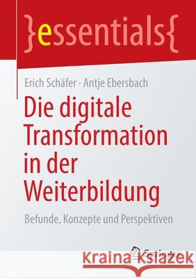 Die Digitale Transformation in Der Weiterbildung: Befunde, Konzepte Und Perspektiven Schäfer, Erich 9783662646045