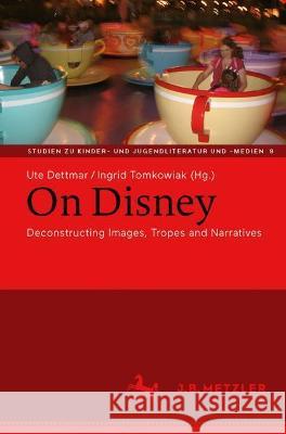 On Disney: Deconstructing Images, Tropes and Narratives Dettmar, Ute 9783662646243