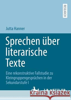 Sprechen über literarische Texte: Eine rekonstruktive Fallstudie zu Kleingruppengesprächen in der Sekundarstufe I Hanner, Jutta 9783662646304