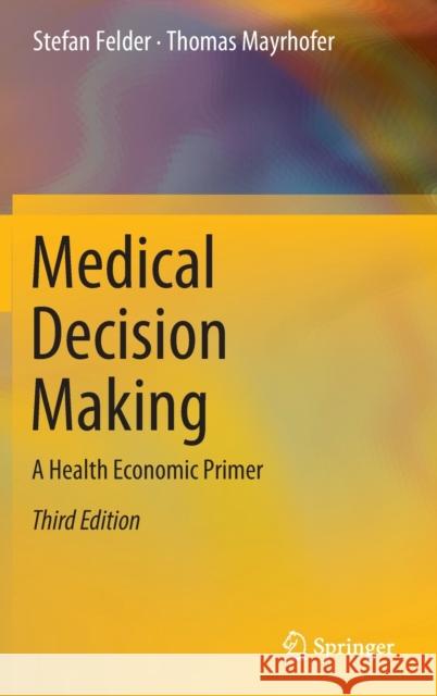 Medical Decision Making: A Health Economic Primer Felder, Stefan 9783662646533