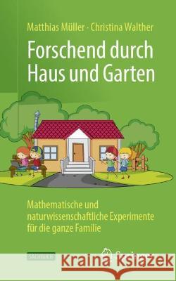 Forschend Durch Haus Und Garten: Mathematische Und Naturwissenschaftliche Experimente Für Die Ganze Familie Müller, Matthias 9783662646632 Springer Berlin Heidelberg