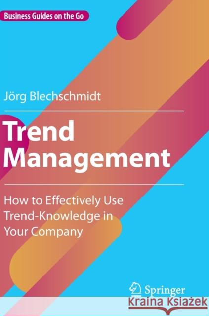 Trend Management: How to Effectively Use Trend-Knowledge in Your Company Blechschmidt, Jörg 9783662647028