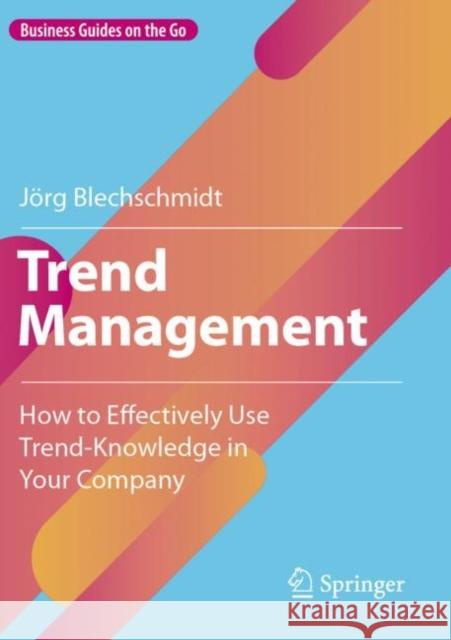 Trend Management: How to Effectively Use Trend-Knowledge in Your Company J?rg Blechschmidt 9783662647059