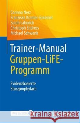 Trainer-Manual Gruppen-LiFE-Programm: Evidenzbasierte Sturzprophylaxe Corinna Nerz Franziska Kramer-Gmeiner Sarah Labudek 9783662647356