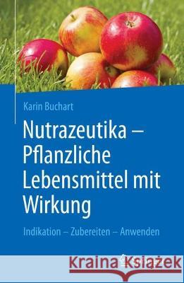 Nutrazeutika -  Pflanzliche Lebensmittel mit Wirkung: Indikation – Zubereiten – Anwenden Karin Buchart 9783662647431 Springer