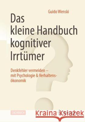 Das Kleine Handbuch Kognitiver Irrtümer: Denkfehler Vermeiden - Mit Psychologie & Verhaltensökonomik Wenski, Guido 9783662647752 Springer Berlin Heidelberg