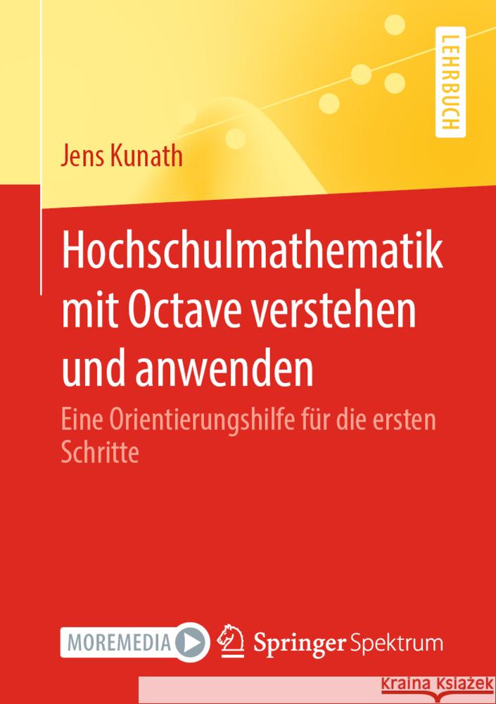 Hochschulmathematik Mit Octave Verstehen Und Anwenden: Eine Orientierungshilfe Für Die Ersten Schritte Kunath, Jens 9783662647813 Springer Berlin Heidelberg