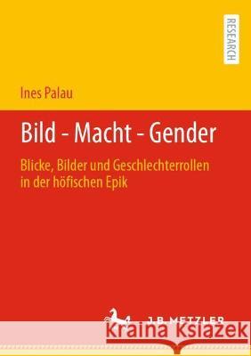 Bild - Macht - Gender: Blicke, Bilder und Geschlechterrollen in der höfischen Epik Palau, Ines 9783662648049 Springer Berlin Heidelberg