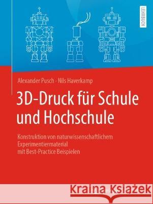 3d-Druck Für Schule Und Hochschule: Konstruktion Von Naturwissenschaftlichem Experimentiermaterial Mit Best-Practice-Beispielen Pusch, Alexander 9783662648063 Springer Spektrum