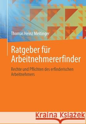 Ratgeber Für Arbeitnehmererfinder: Rechte Und Pflichten Des Erfinderischen Arbeitnehmers Meitinger, Thomas Heinz 9783662648162