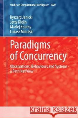 Paradigms of Concurrency: Observations, Behaviours and Systems--A Petri Net View Janicki, Ryszard 9783662648193 Springer Berlin Heidelberg