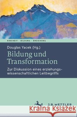 Bildung und Transformation: Zur Diskussion eines erziehungswissenschaftlichen Leitbegriffs Douglas Yacek   9783662648285 J.B. Metzler