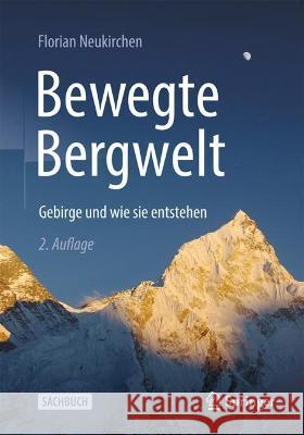 Bewegte Bergwelt: Gebirge Und Wie Sie Entstehen Neukirchen, Florian 9783662648377 Springer
