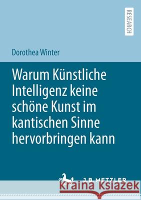 Warum Künstliche Intelligenz keine schöne Kunst im kantischen Sinne hervorbringen kann Winter, Dorothea 9783662648728 J.B. Metzler