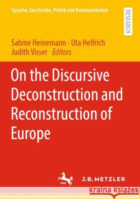 On the Discursive Deconstruction and Reconstruction of Europe Sabine Heinemann Uta Helfrich Judith Visser 9783662648926 J.B. Metzler