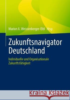 Zukunftsnavigator Deutschland: Individuelle Und Organisationale Zukunftsfähigkeit Weissenberger-Eibl, Marion A. 9783662649015