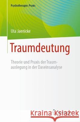 Traumdeutung: Theorie Und Praxis Der Traumauslegung in Der Daseinsanalyse Jaenicke, Uta 9783662649244