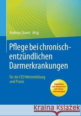 Pflege Bei Chronisch-Entzündlichen Darmerkrankungen: Für Die Ced Weiterbildung Und Praxis Sturm, Andreas 9783662649374