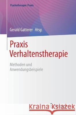 Praxis Verhaltenstherapie: Methoden und Anwendungsbeispiele Gerald Gatterer 9783662649695 Springer