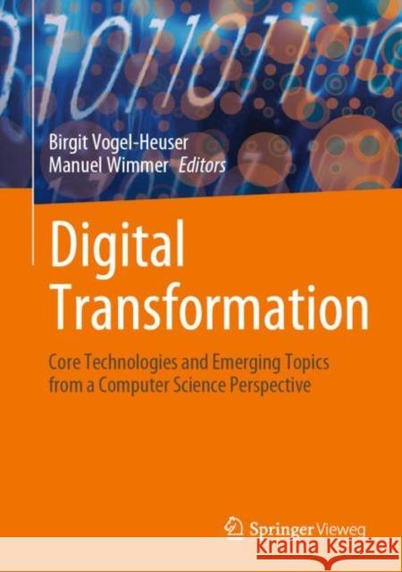 Digital Transformation: Core Technologies and Emerging Topics from a Computer Science Perspective Birgit Vogel-Heuser Manuel Wimmer 9783662650035 Springer Fachmedien Wiesbaden