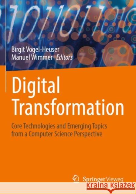 Digital Transformation: Core Technologies and Emerging Topics from a Computer Science Perspective Birgit Vogel-Heuser Manuel Wimmer 9783662650066 Springer Vieweg