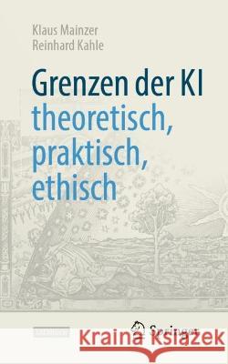 Grenzen Der KI - Theoretisch, Praktisch, Ethisch Mainzer, Klaus 9783662650103 Springer Berlin Heidelberg