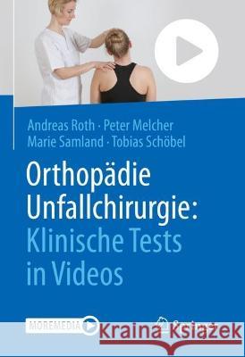 Orthopädie Unfallchirurgie: Klinische Tests in Videos Andreas Roth, Peter Melcher, Marie Samland 9783662650318