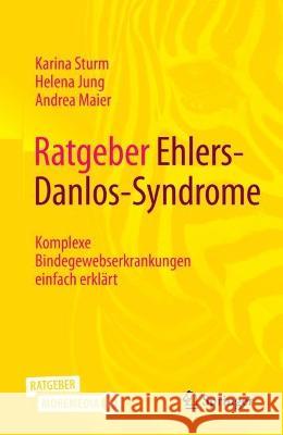 Ratgeber Ehlers-Danlos-Syndrome: Komplexe Bindegewebserkrankungen Einfach Erklärt Sturm, Karina 9783662650400 Springer